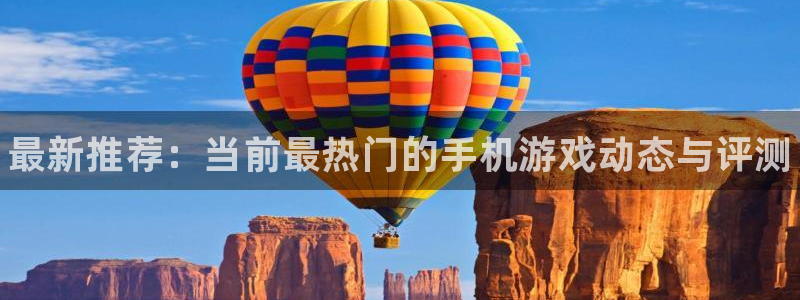 手机版多彩娱乐客户端下载：最新推荐：当前最热门的手机游戏动态